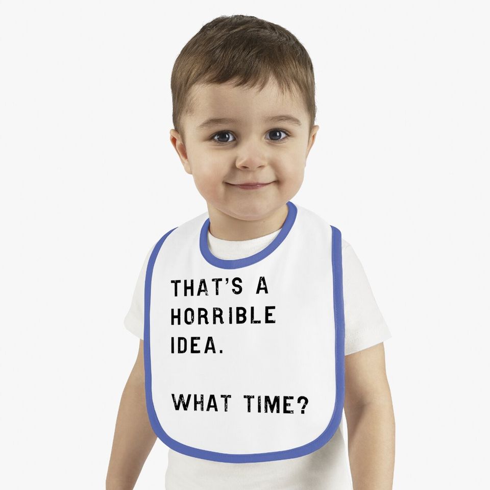 Thats A Horrible Idea What Time Baby Bib Funny Drinking Sarcastic Humor Bib
