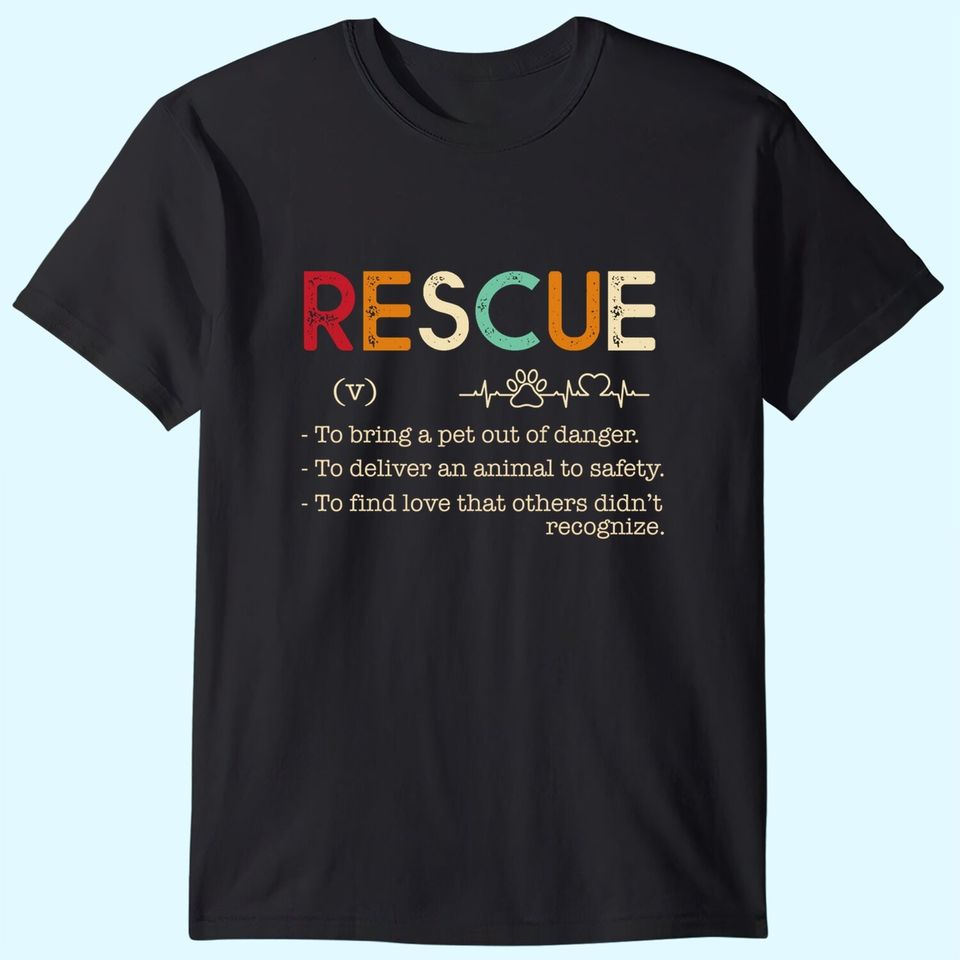 Rescue-To bring a pet out of danger.To deliver an animal T-Shirt