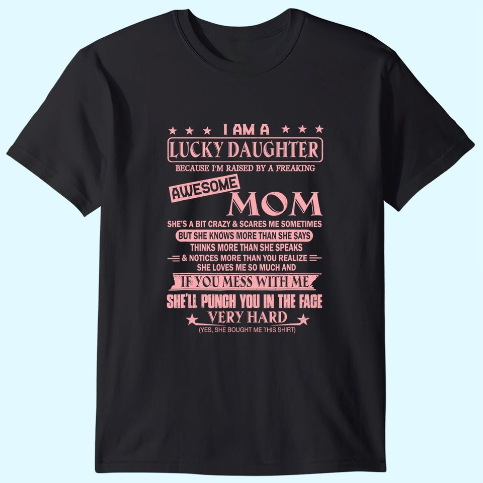 I Am A Lucky Daughter Shirt I'm Raised By Awesome Mom T-Shirt