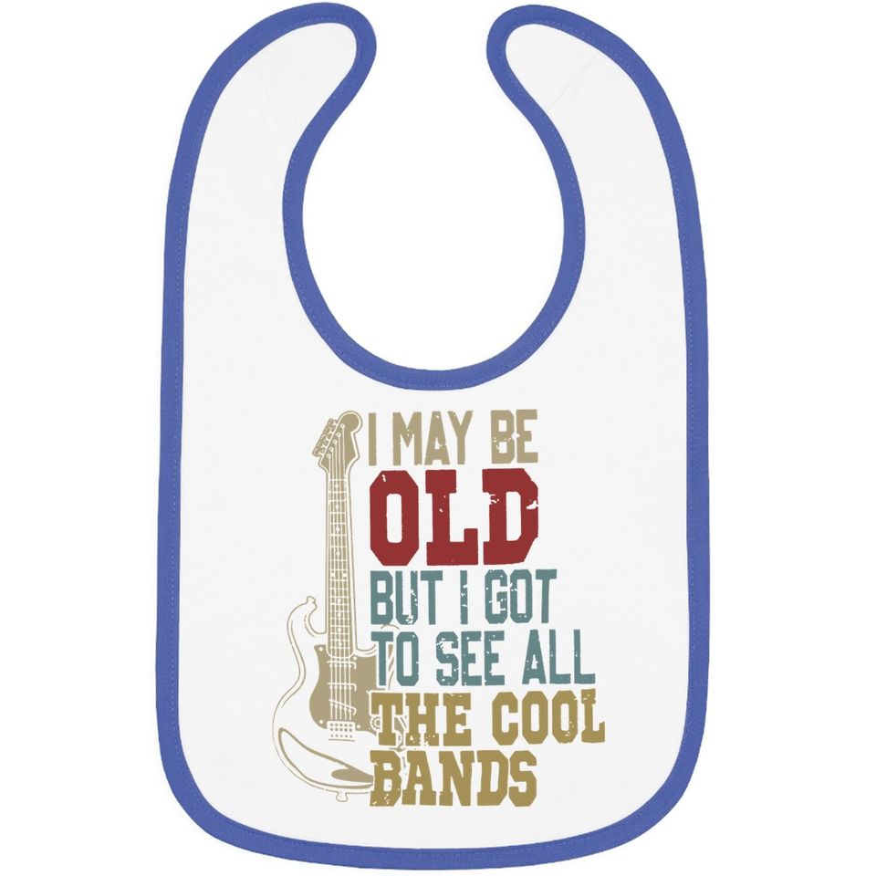 I May Be Old But I Got To See All The Cool Bands Baby Bib