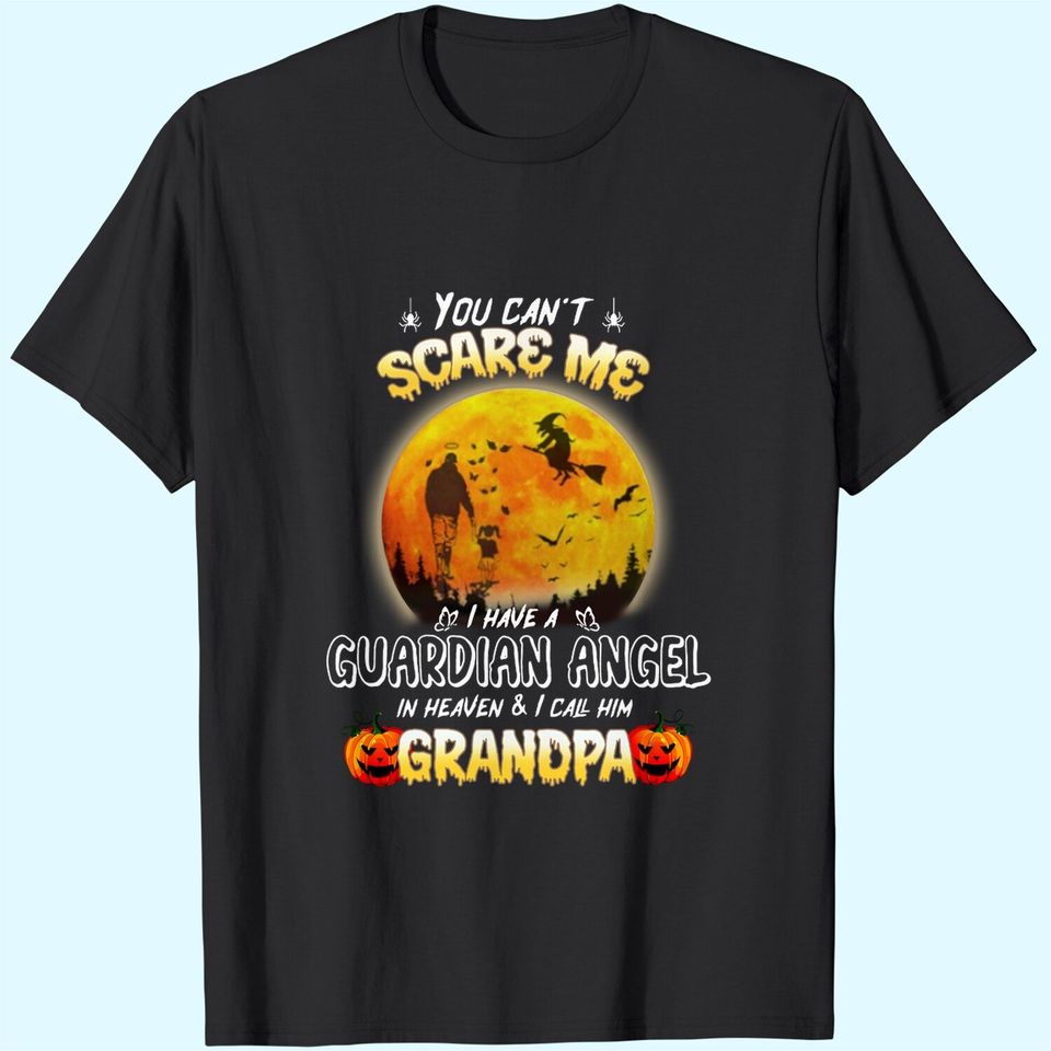 You Can't Scare Me I Have A Guardian Angel In Heaven And I Call Him Granpa T Shirt