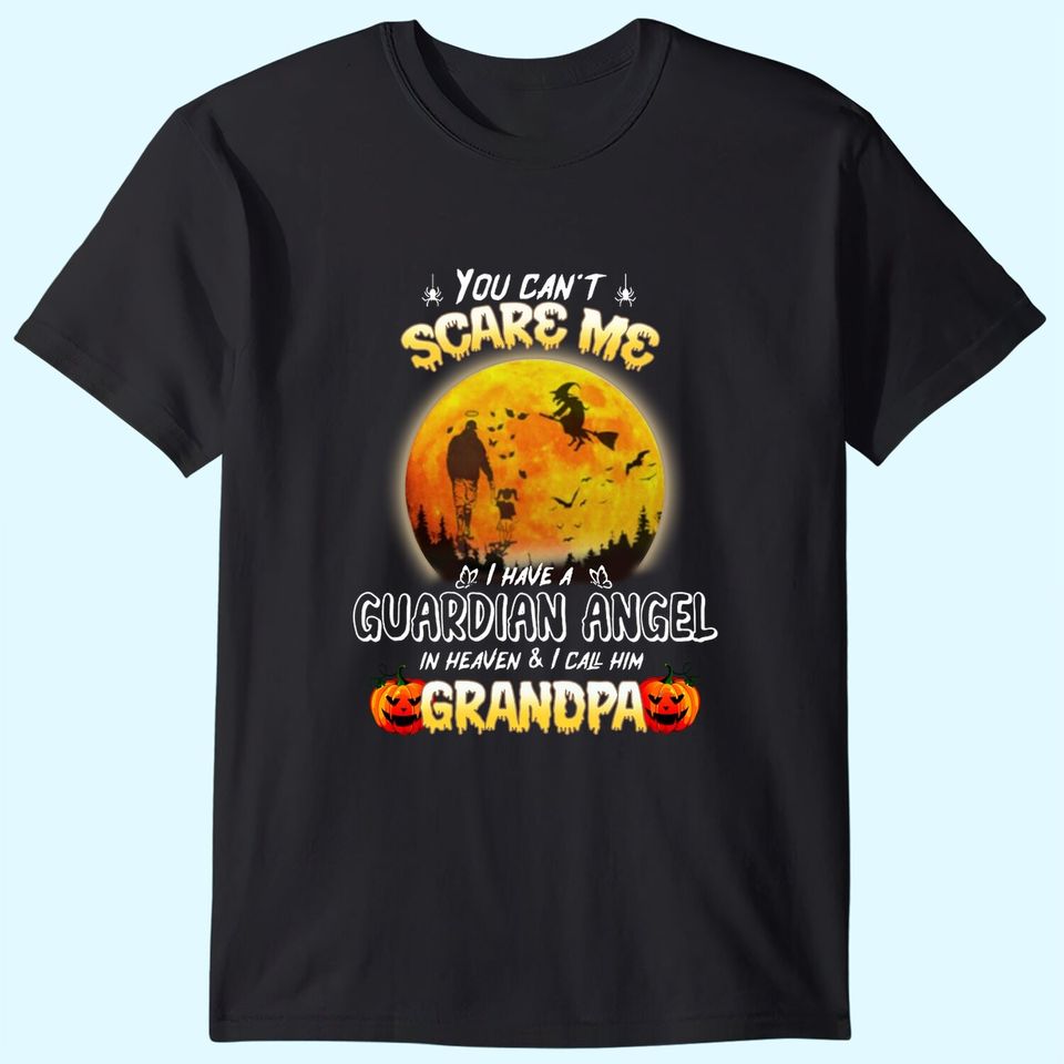 You Can't Scare Me I Have A Guardian Angel In Heaven And I Call Him Granpa T Shirt