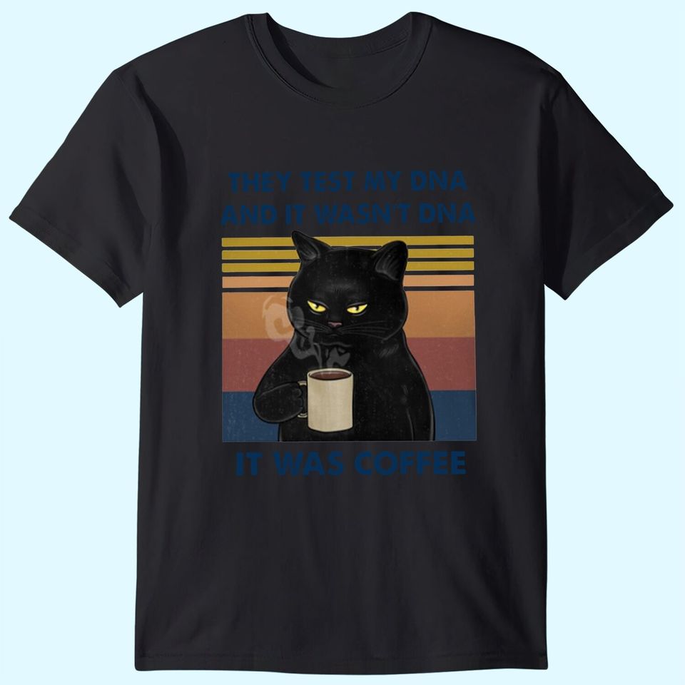 They Test My DNA And It Wasn't DNA It Was Coffee T-Shirt