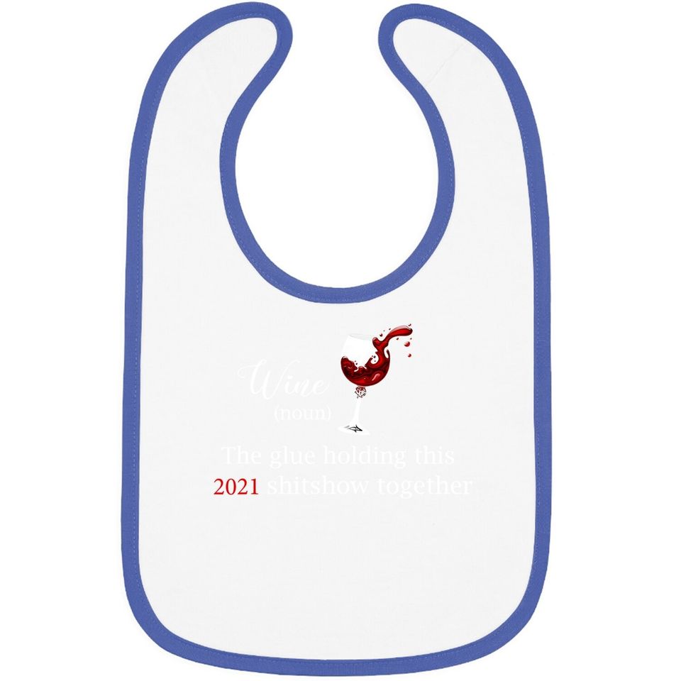 Wine The Glue Holding This 2021 Shitshow Together Baby Bib