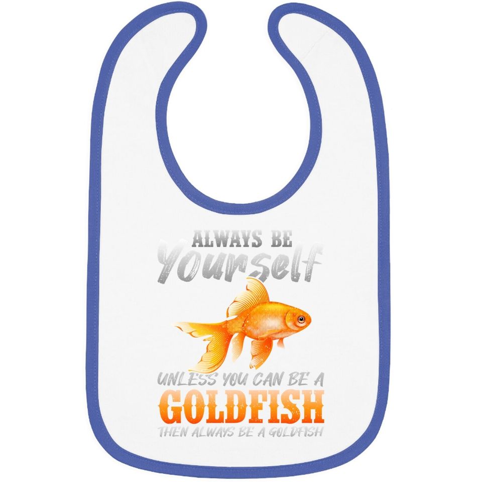 Always Be Yourself Unless You Can Be A Goldfish Baby Bib