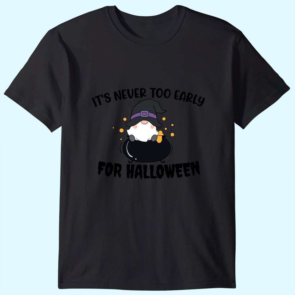 It's Never Too Early For Halloween T-Shirt