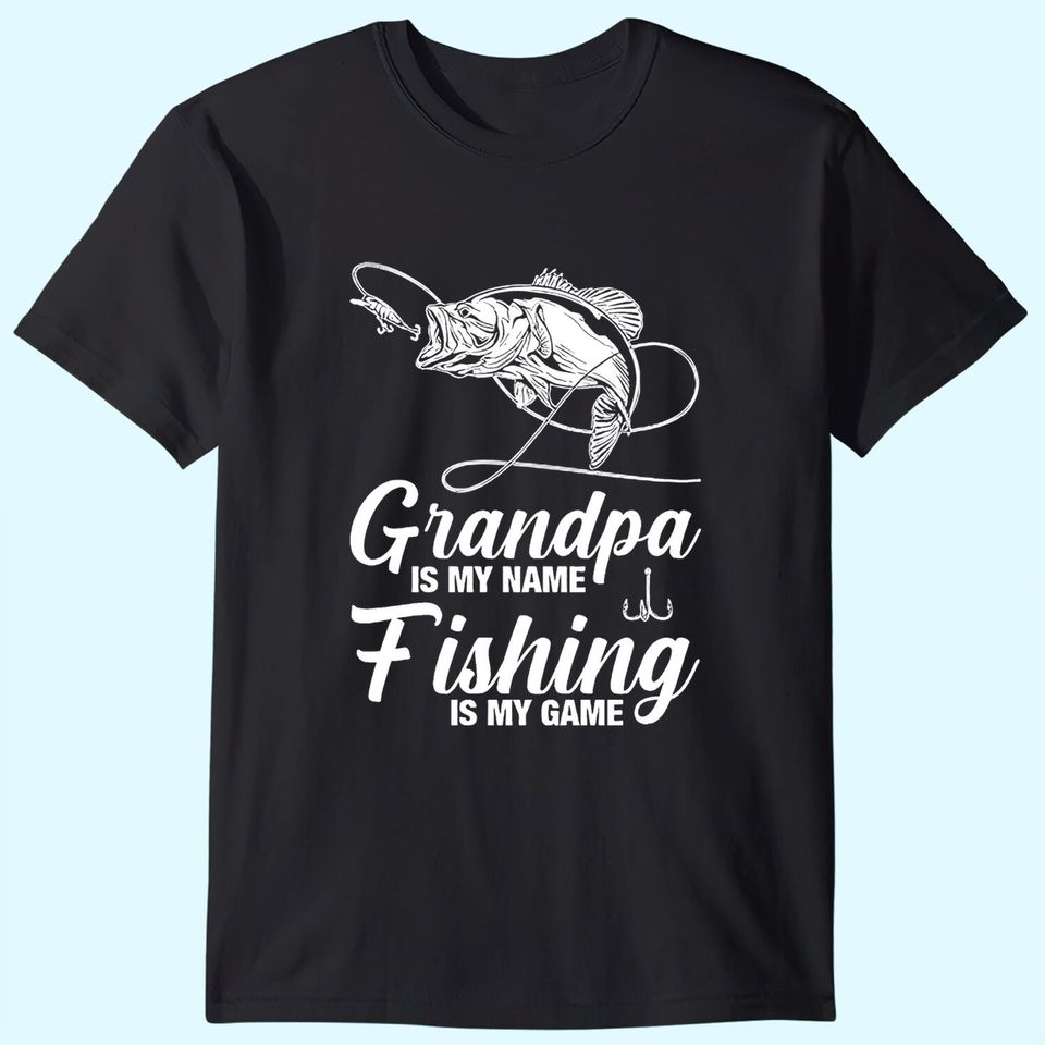 Grandpa Is My Name Fishing Is My Game T Shirt