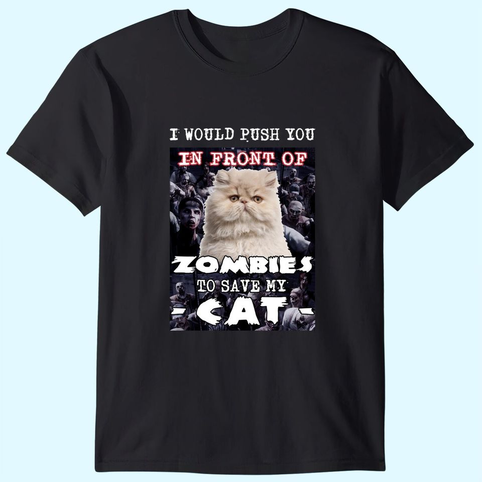 I Would Push You In Front Of Zombies To Save My Cat T-Shirt