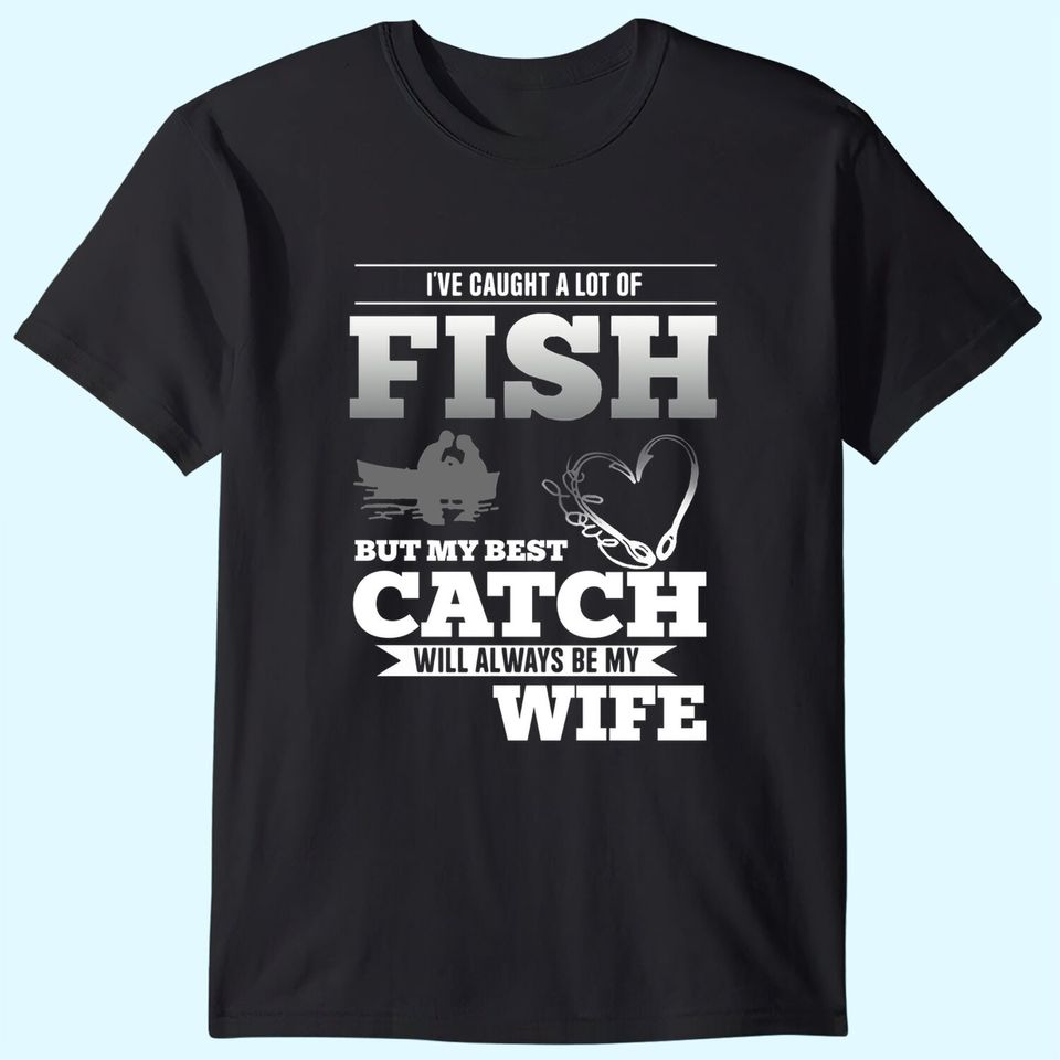 My Best Catch Will Always Be My Wife Fishing T-Shirt