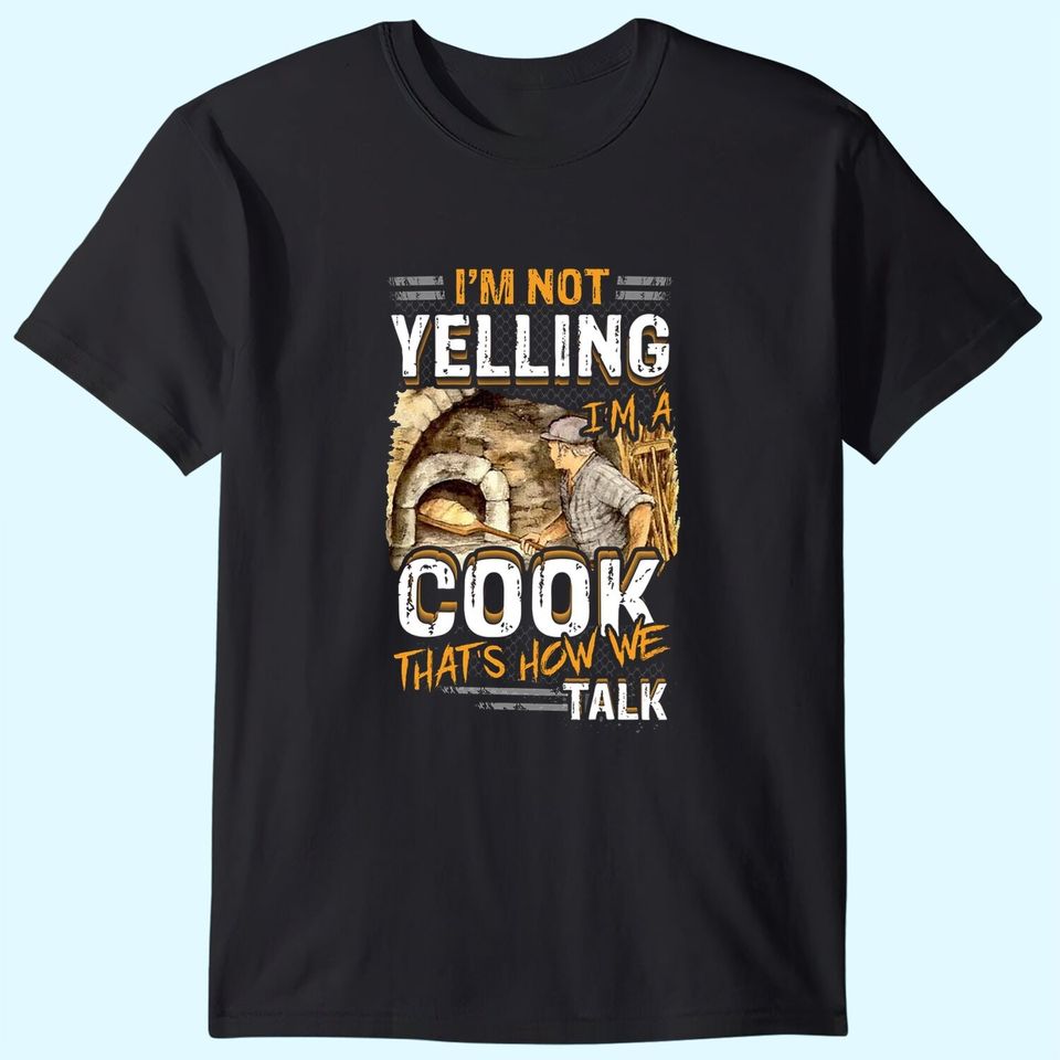I'm Not Yelling, I'm A Cook That's How We Talk T-Shirts