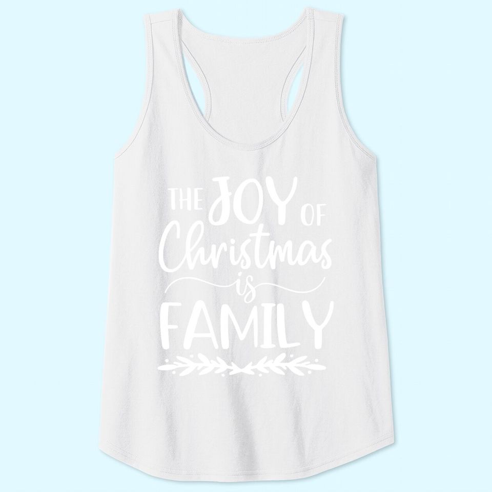The Joy Of Christmas Is Family Matching Family Tank Tops