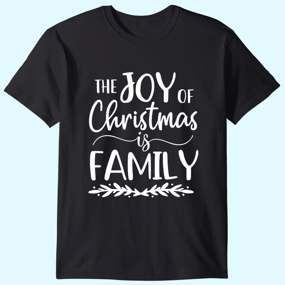 The Joy Of Christmas Is Family Matching Family T-Shirts