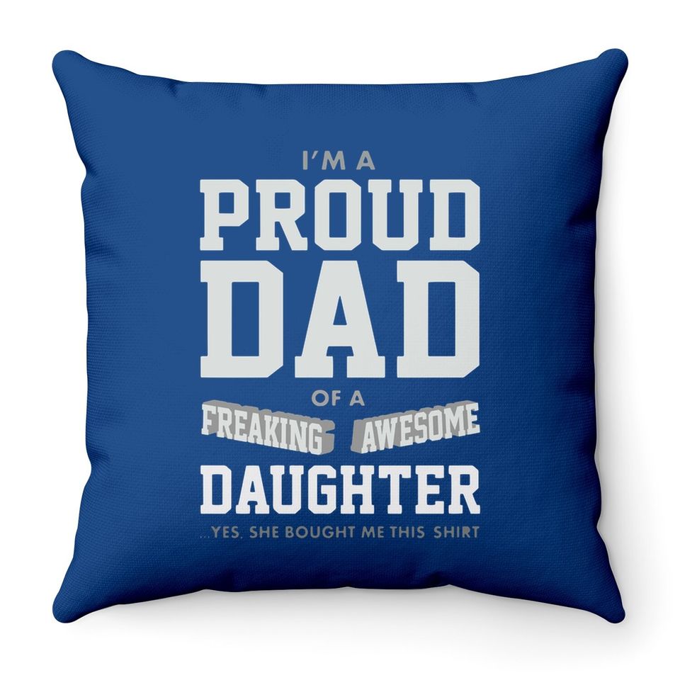 Proud Dad Of A Freaking Awesome Daughter Funny Gift For Dads Throw Pillow