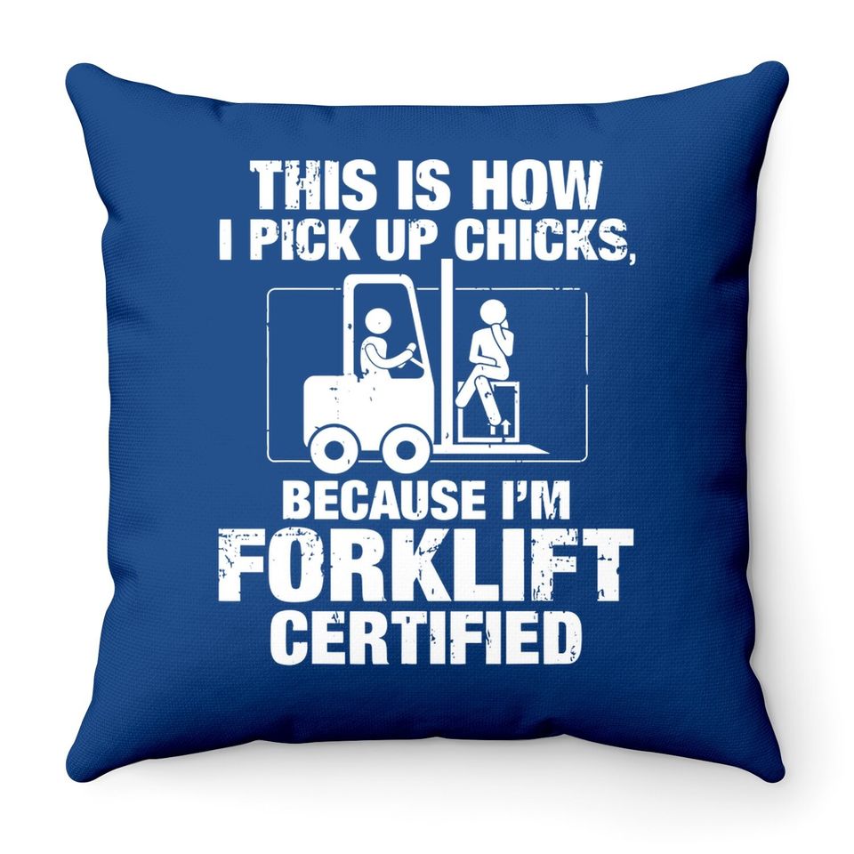 This Is How I Pick Up Chicks, Because I'm Forklift Certified Throw Pillow