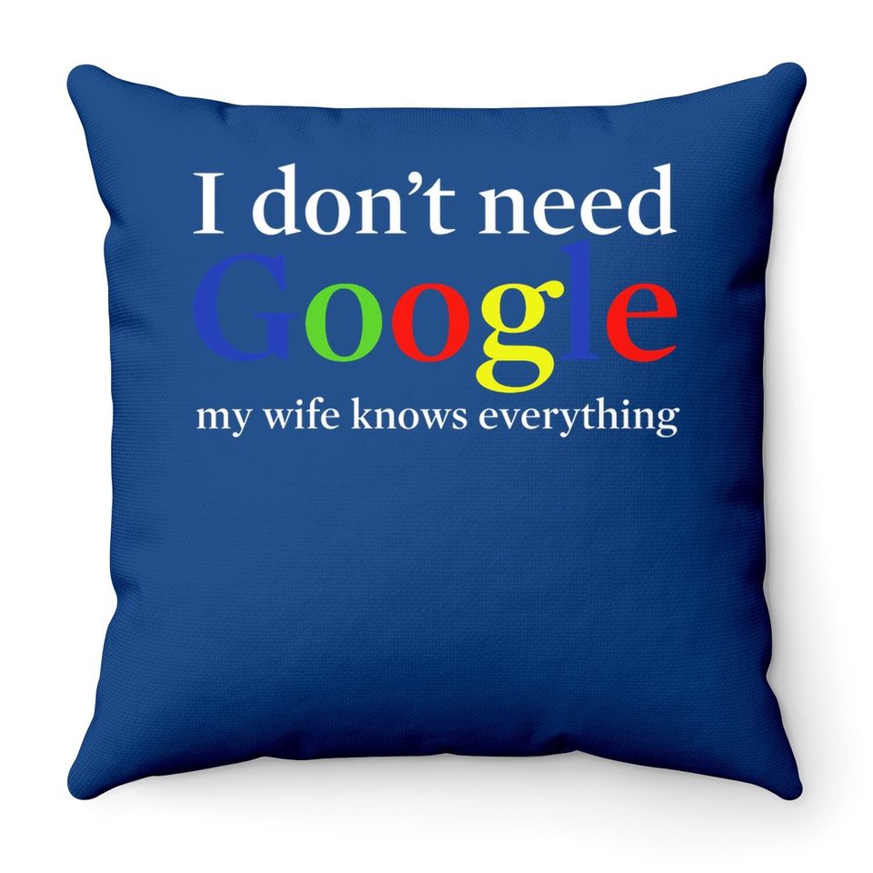 I Don't Need Google My Wife Knows Everything Throw Pillow