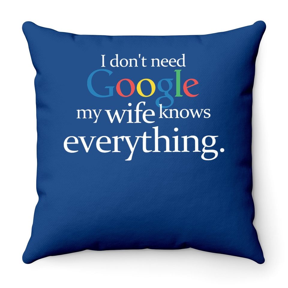 I Don't Need Google My Wife Knows Everything Funny Throw Pillow Husband Dad Groom Fiance Tops Throw Pillow For Men