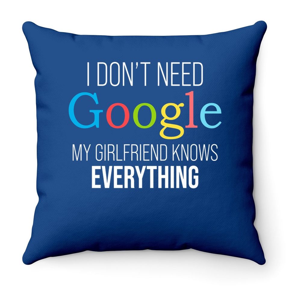 I Don't Need Google, My Girlfriend Knows Everything! | Funny Boyfriend Throw Pillow