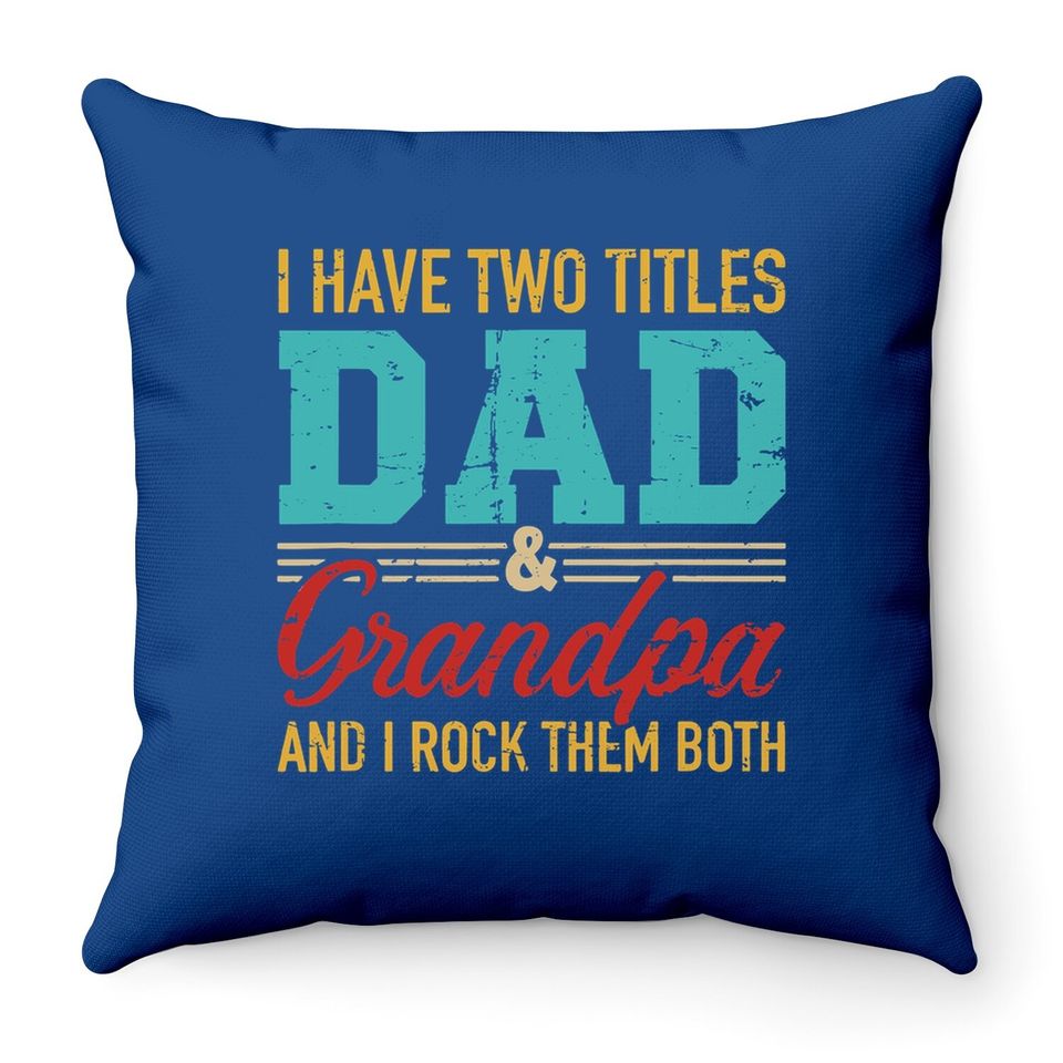 I Have Two Titles Dad And Grandpa And I Rock Them Both Throw Pillow