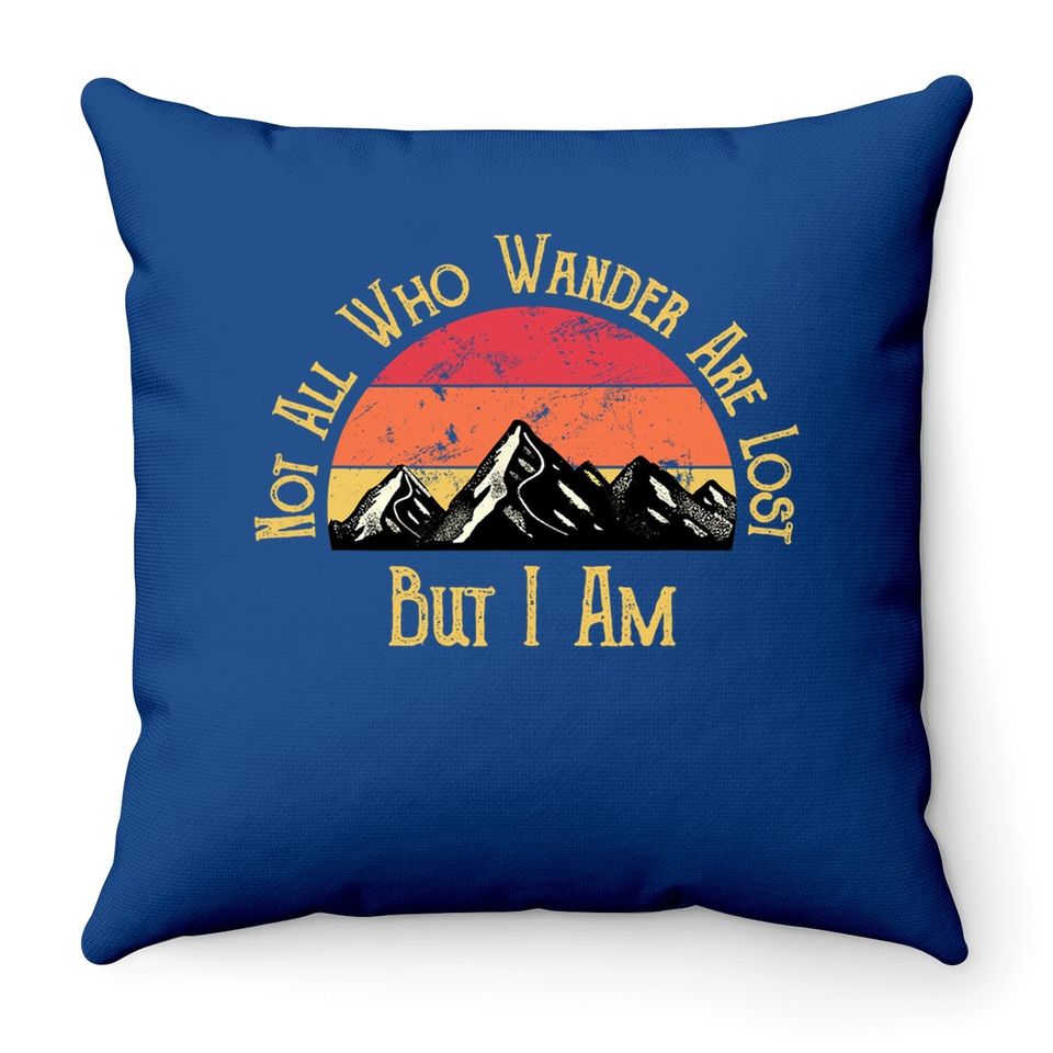 Not All Who Wander Are Lost. But I Am. Funny Hiking Throw Pillow
