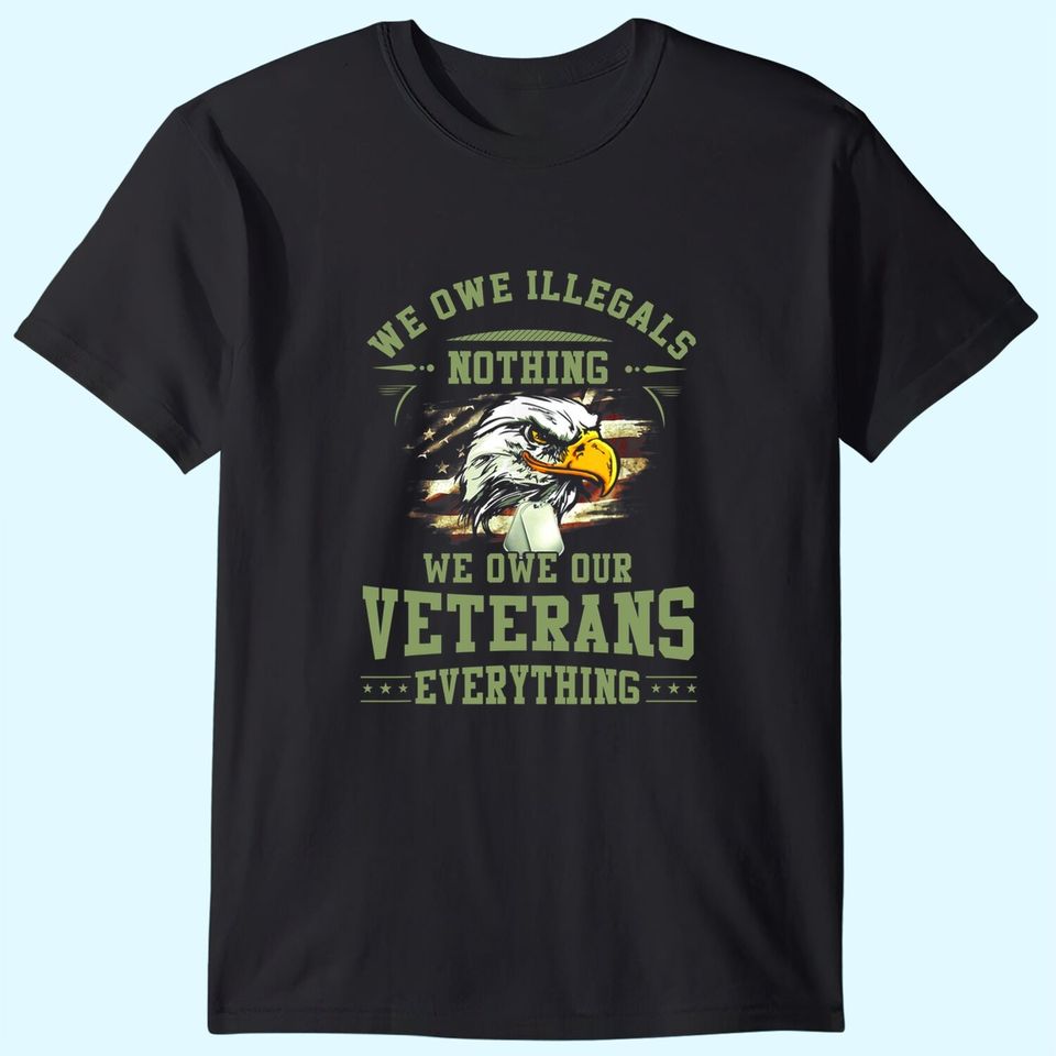 We Owe Our Veterans Everything T-Shirt