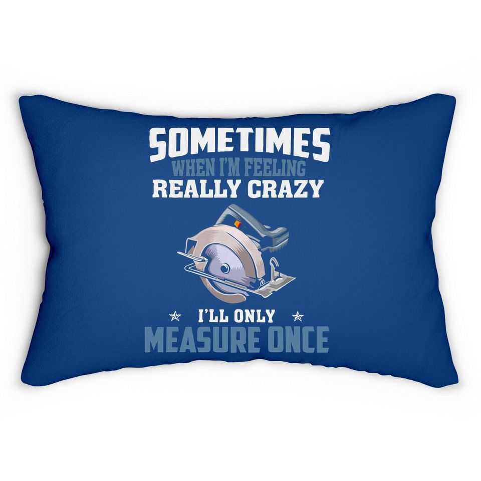 Woodworking Carpenter When Crazy Only Measure Once Funny Lumbar Pillow