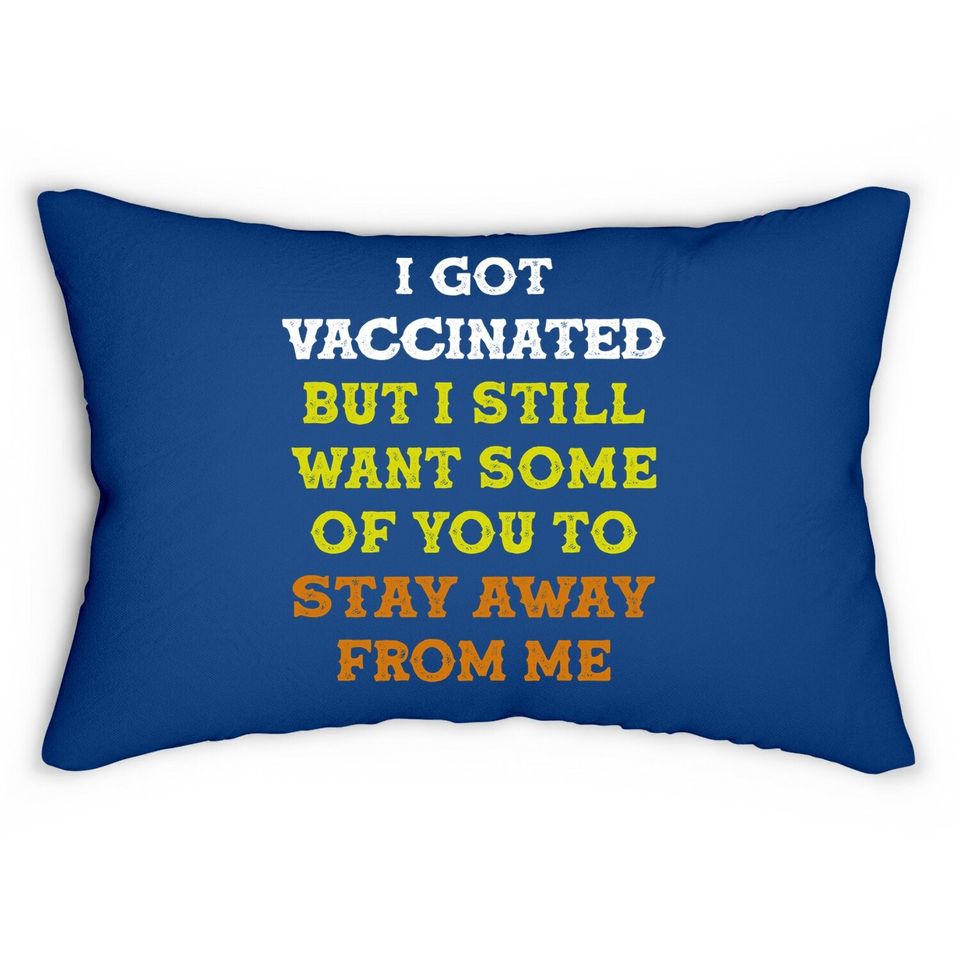 Got Vaccinated But I Still Want You To Stay Away From Me Lumbar Pillow