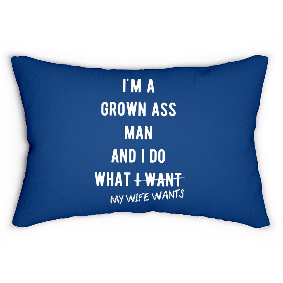 Grown Ass Man I Do What My Wife Wants Lumbar Pillow Funny Husband Fathers Day Lumbar Pillow