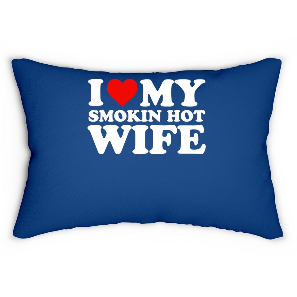 I Love My Smokin Hot Wife Lumbar Pillow Lumbar Pillow
