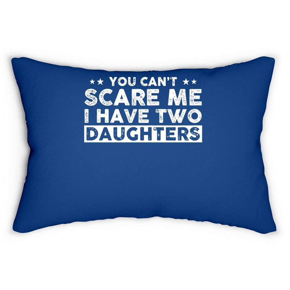 You Can't Scare Me, I Have Two Daughters, Funny Dad Lumbar Pillow, Cute Joke Lumbar Pillow Gifts For Daddy