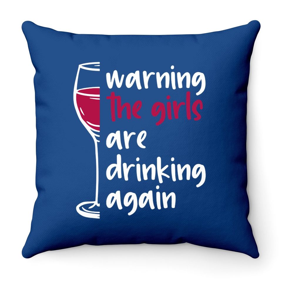 Warning The Girls Are Drinking Again Wine Glass Funny Throw Pillow