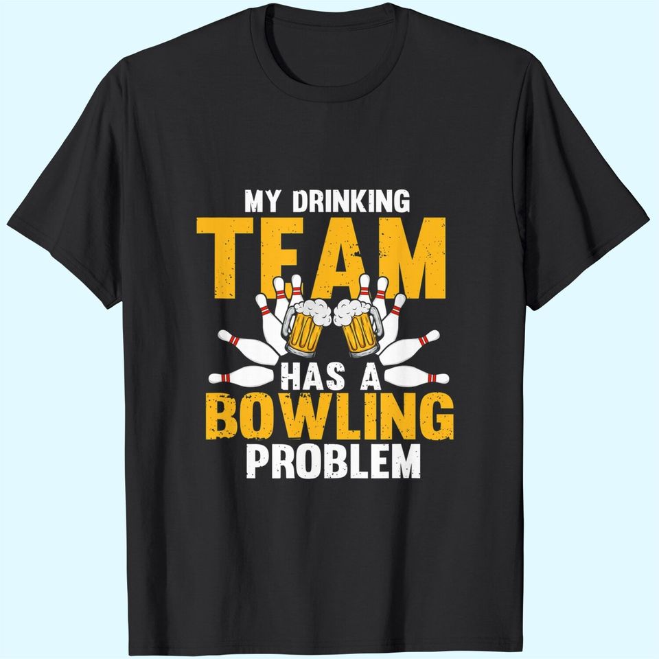 My Drinking Team Has A Bowling Problem Funny Beer Strike T-Shirt