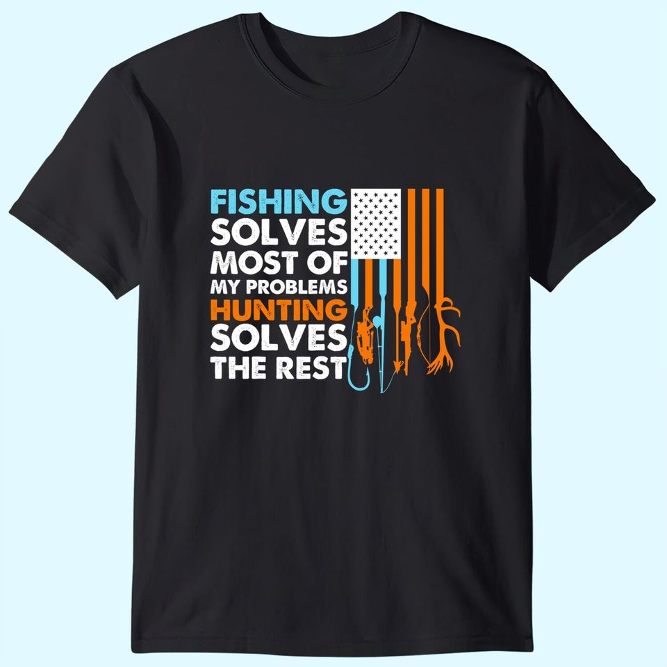 Fishing Solves Most of My Problems Hunting Solves The Rest T-Shirt