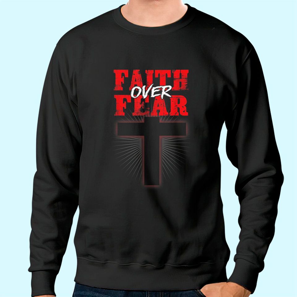 Faith Over Fear Jesus Christian Believer Religious Gift Sweatshirt