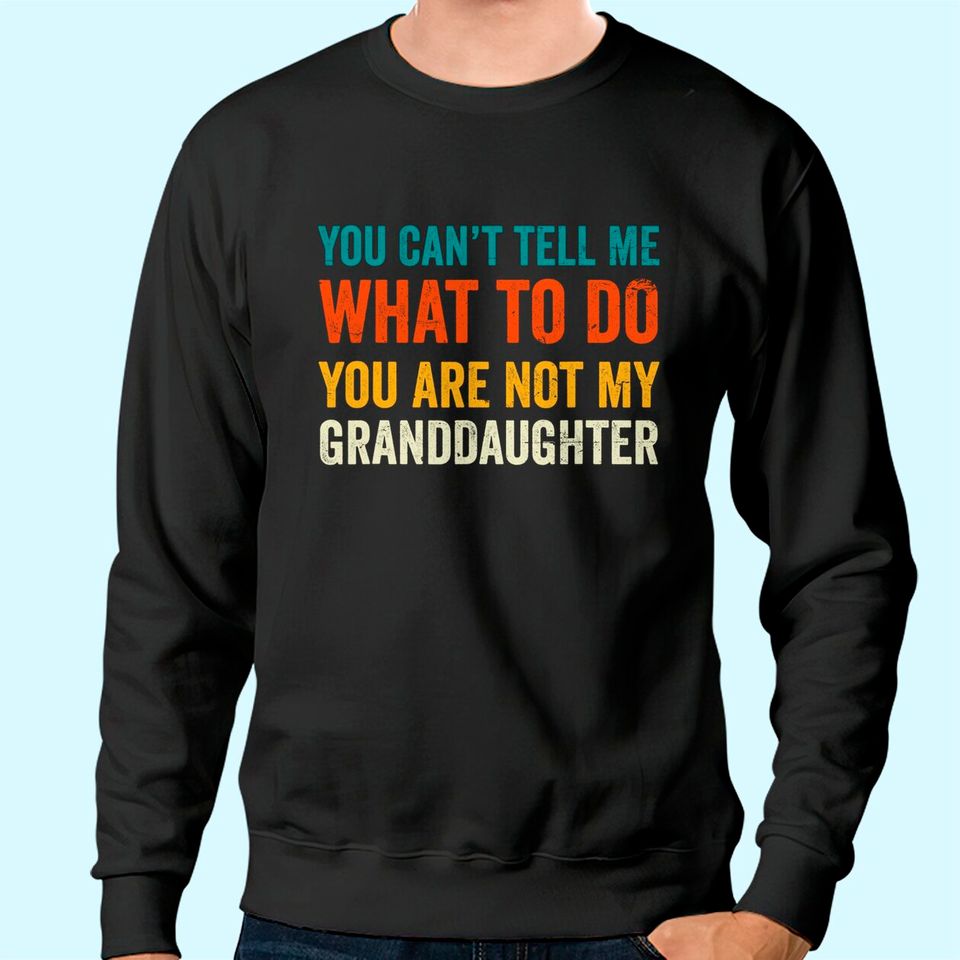 Grandpa Sweatshirt You can't tell me what to do you are not my granddaughter