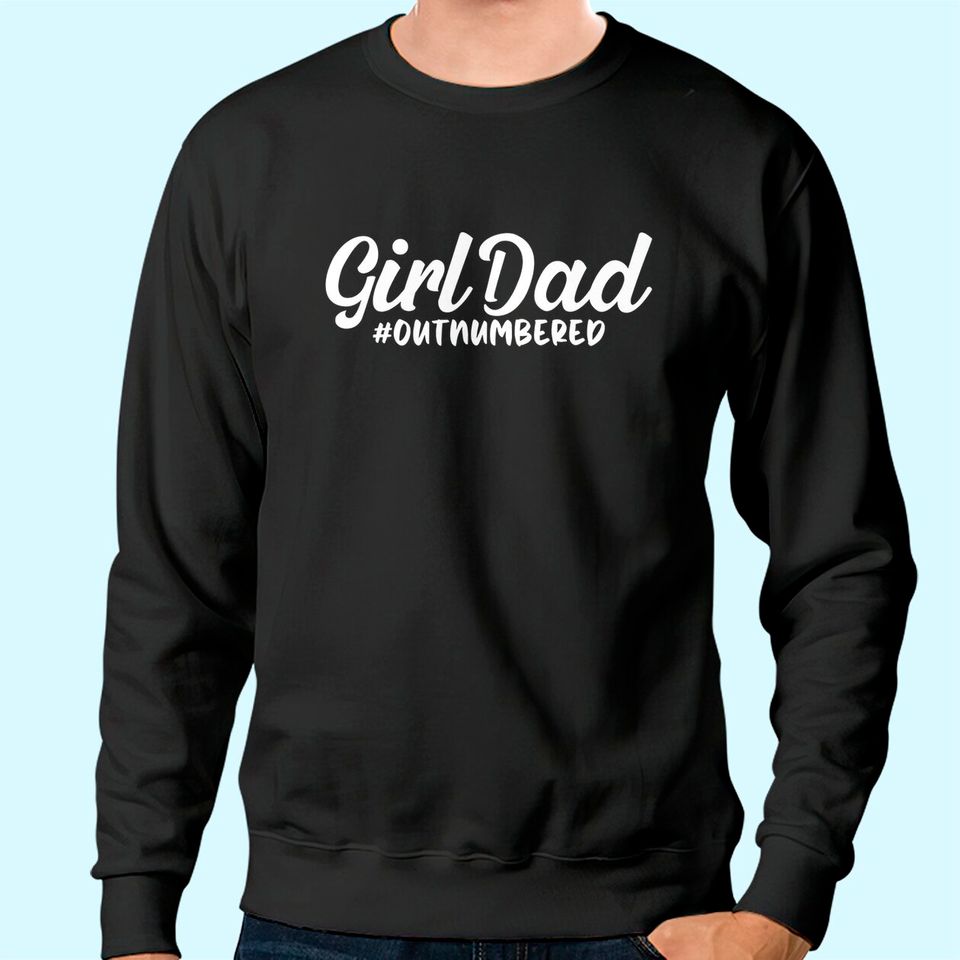 Girl Dad Fathers Day Tshirt Awesome Girl Dad Outnumbered Sweatshirt