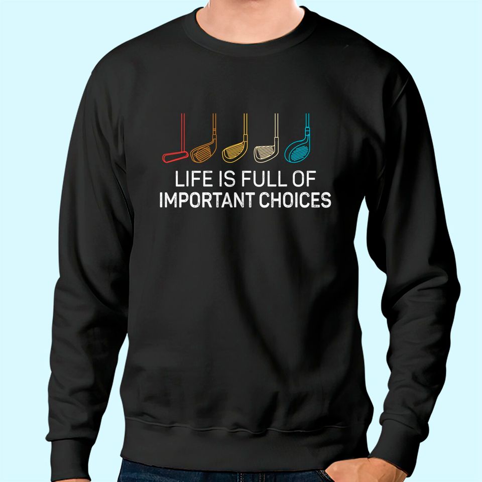 Life is Full Of Important Choices - Golf Funny Sweatshirt