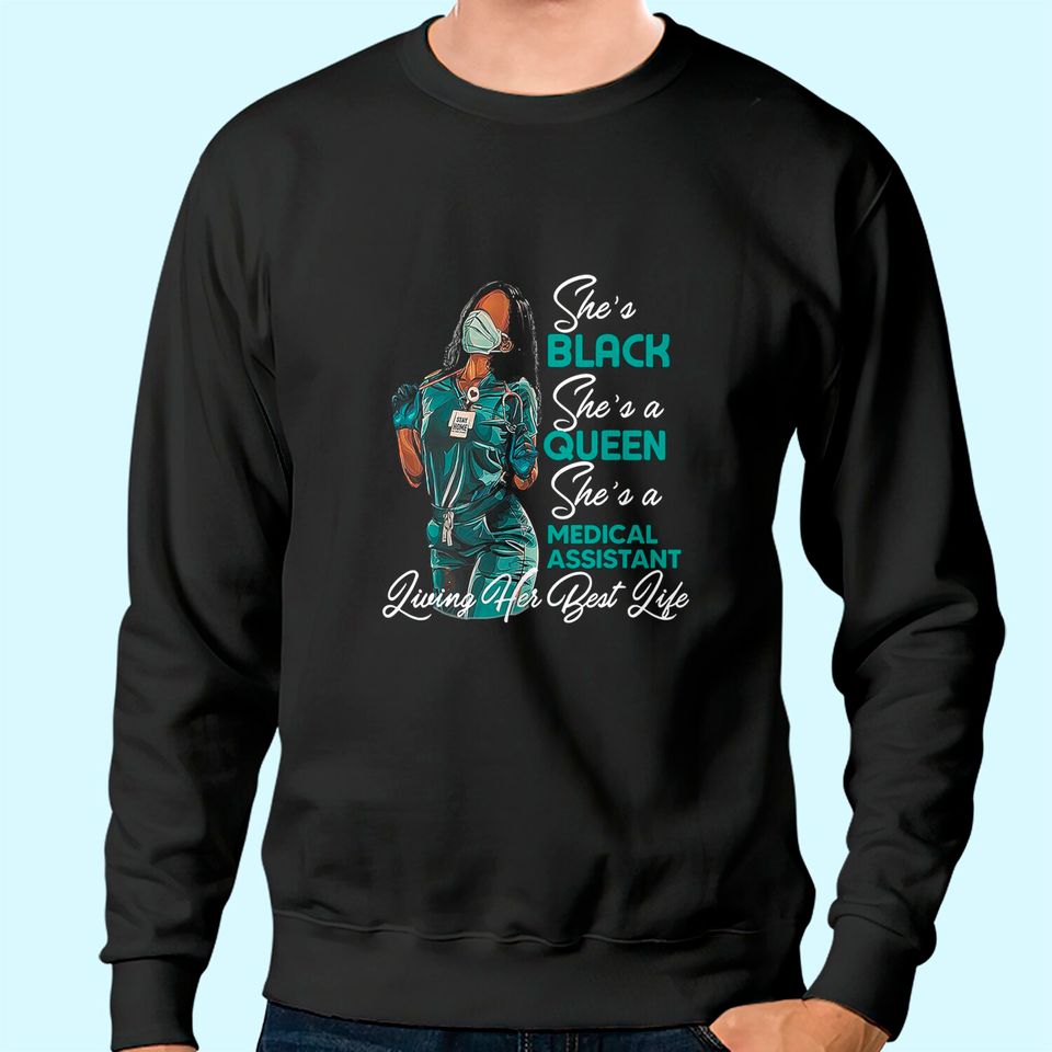 She's Black She's a Queen She's Medical Assistant MA Sweatshirt