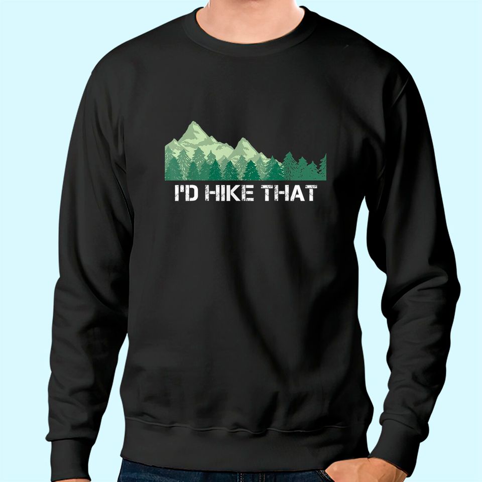 Funny Hiking Sweatshirt I'd Hike That Outdoor Camping Gift