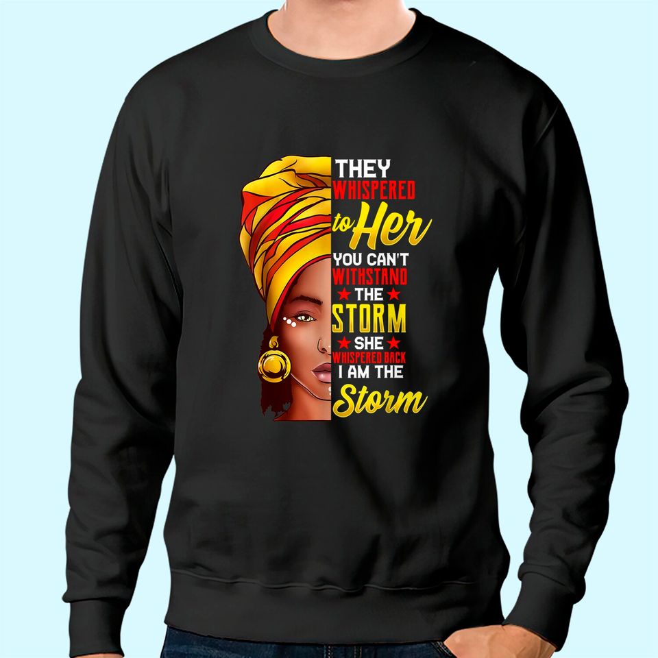 Black History Month Sweatshirt African Woman Afro I Am The Storm Sweatshirt