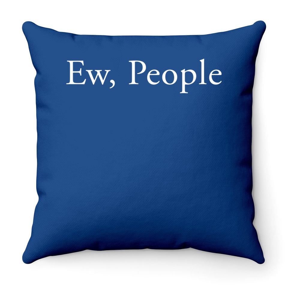 Ew People - Social Anxiety Throw Pillow
