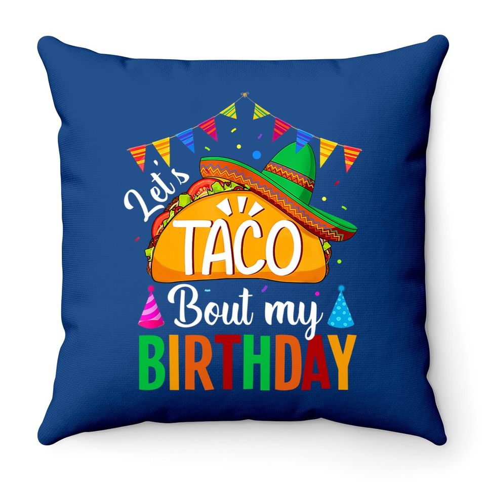 Let's Taco 'bout My Birthday Cinco De Mayo Tacos Throw Pillow