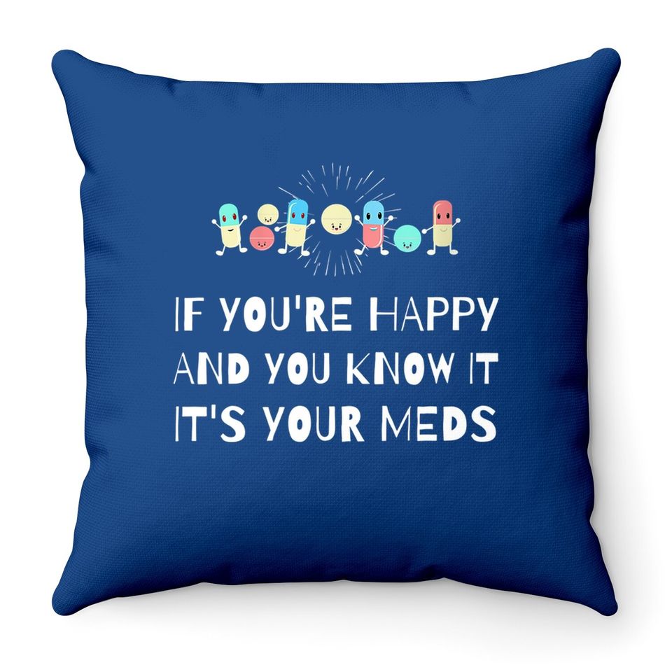 If You're Happy & You Know It It's Your Meds Senior Citizens Throw Pillow