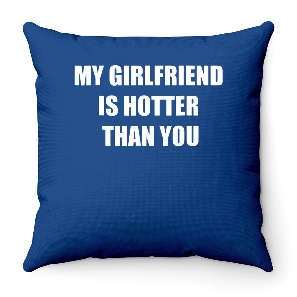 My Girlfriend Is Hotter Than You Throw Pillow