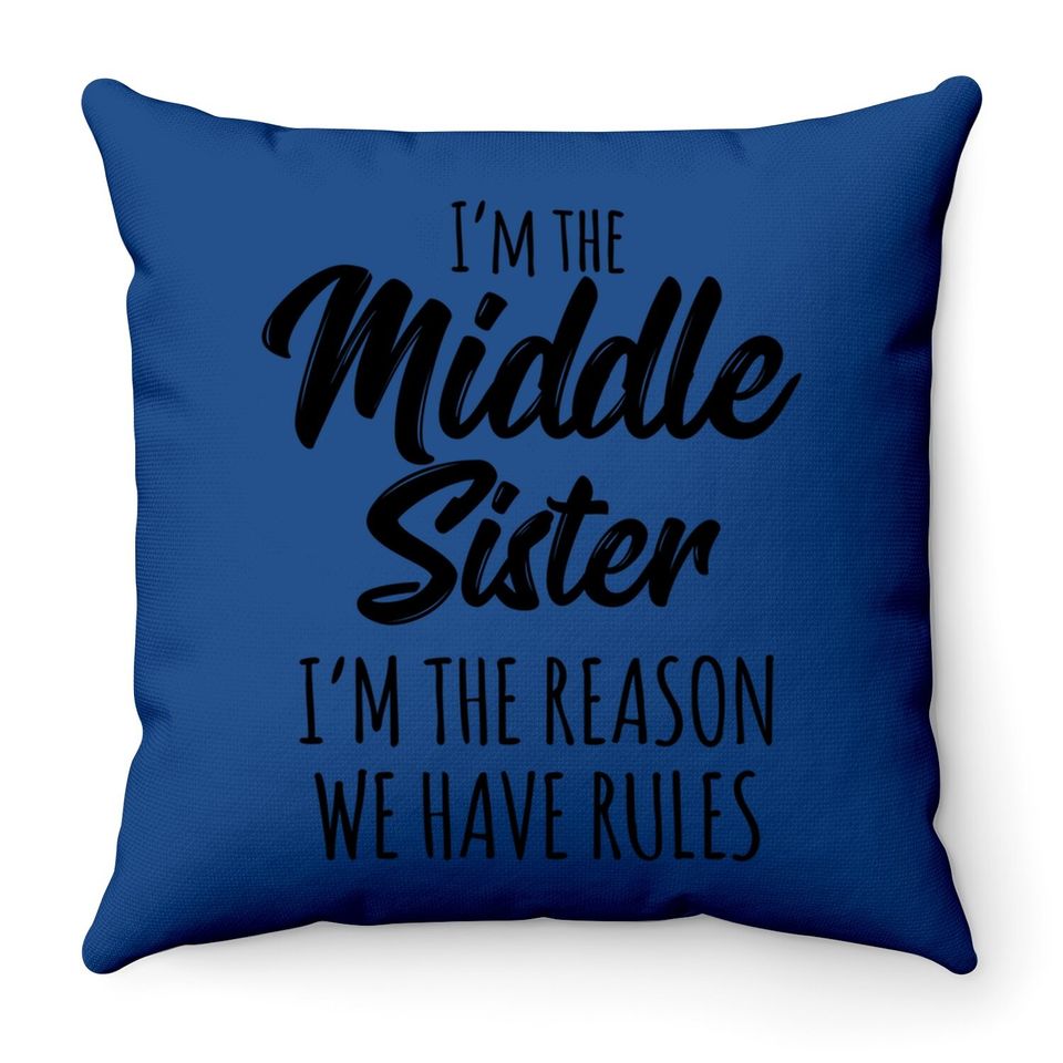 Middle Sister Throw Pillow Funny I Am Reason We Have Rules Sibling Throw Pillow