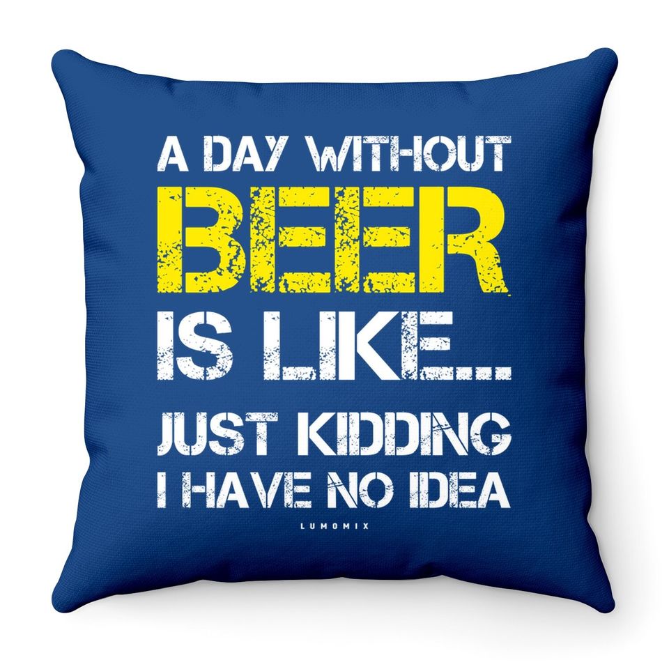 A Day Without Beer Beer Lover Throw Pillow