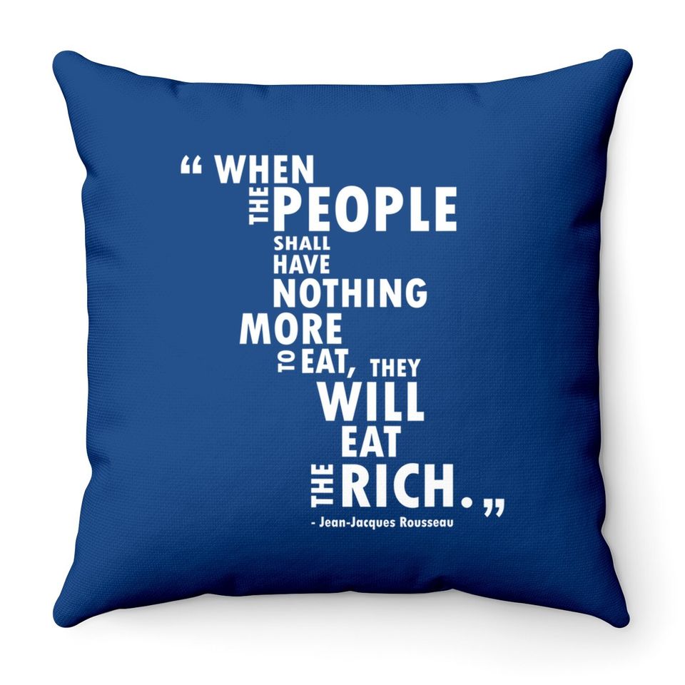 Philosophy Rousseau Quote  eat The Rich Throw Pillow