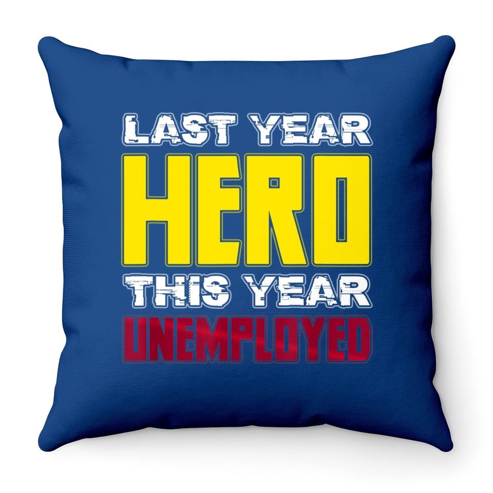 Last Year Hero This Year Unemployed Throw Pillow