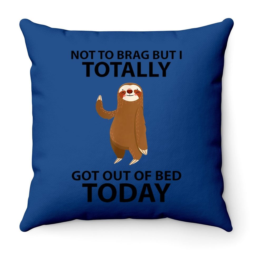 Cute Sloth Not To Brag But I Totally Got Out Of Bed Today Throw Pillow
