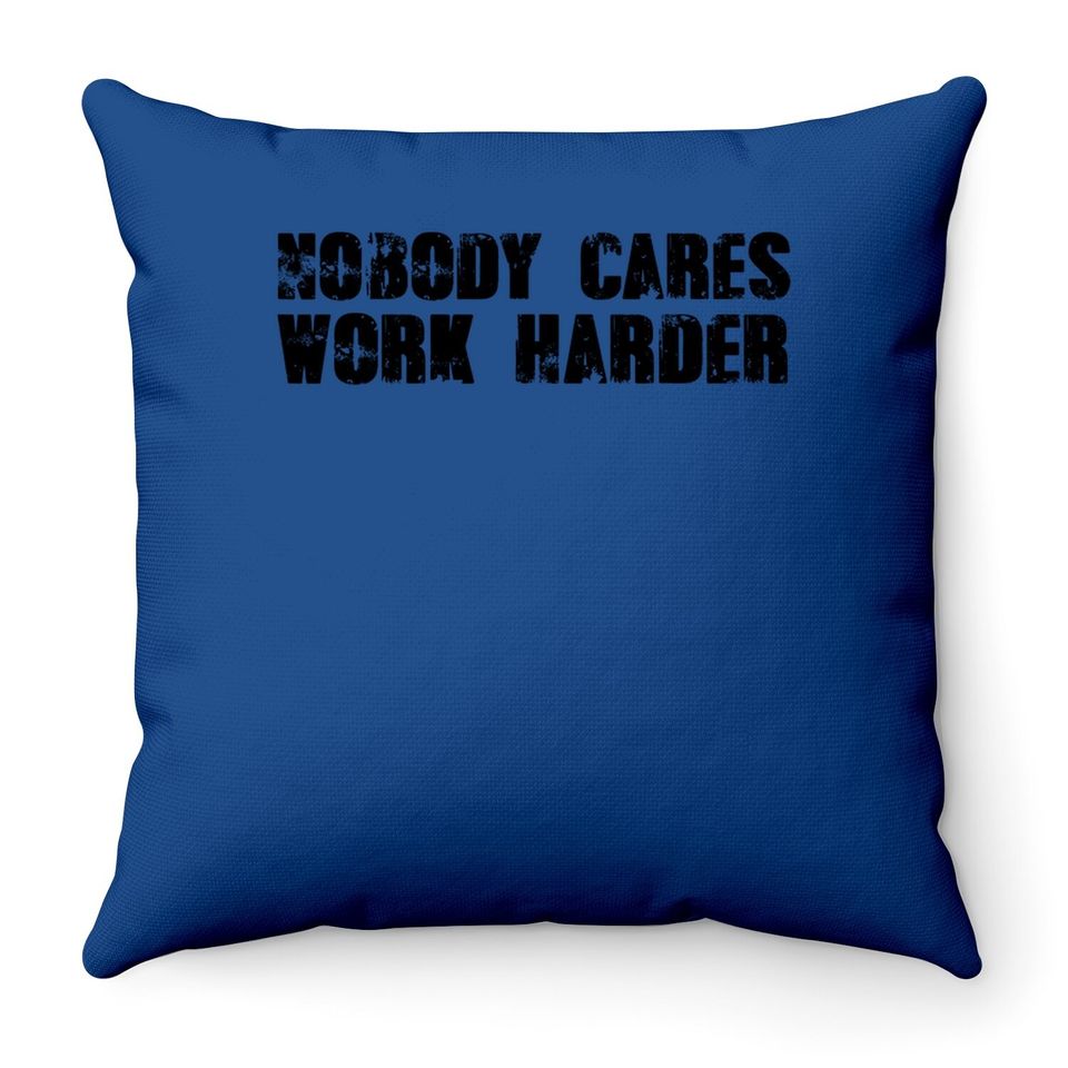 Nobody Cares Work Harder Motivational Gym Workout Quote Throw Pillow