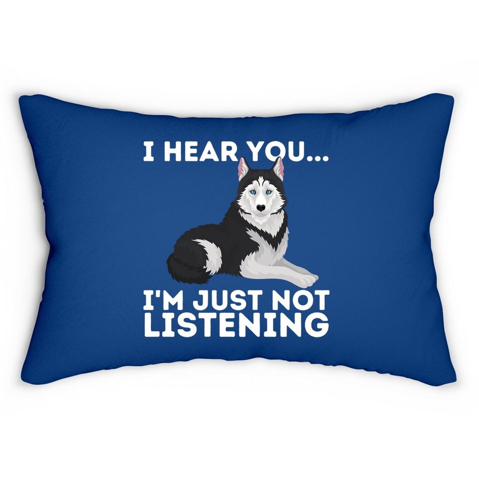 I Hear You I'm Just Not Listening Siberian Husky Lover Sibe Lumbar Pillow